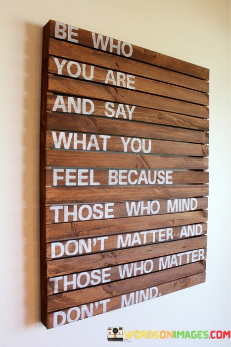 Be-Who-You-Are-And-Say-What-You-Feel-Because-Quotes.jpeg