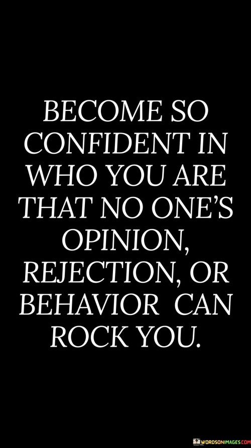 Become So Confident In Who You Are That No One's Opinion Rejection Or Behavior Quotes