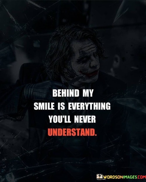 Behind My Smile Is Everything You'll Never Understand Quotes