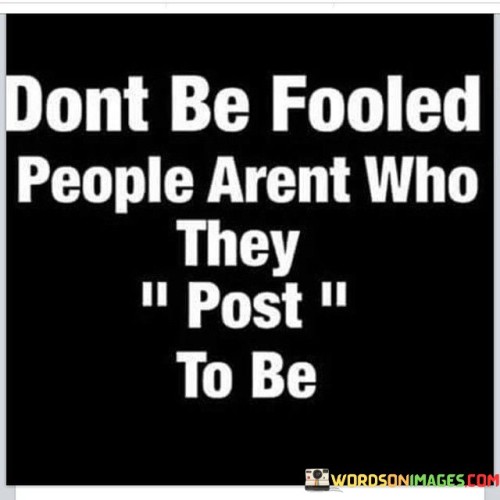 Dont-Be-Fooled-People-Arent-Who-They-Post-To-Be-Quotes.jpeg