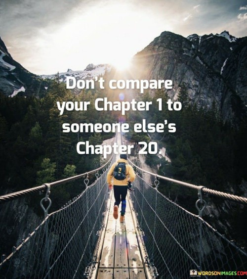 This quote addresses the unhealthy habit of comparing oneself to others. It suggests that one's progress shouldn't be measured against someone who is further along in their journey. This perspective encourages focusing on personal growth rather than unnecessary comparisons.

The quote highlights the need for patience and self-compassion. It implies that everyone's journey is unique, and progress varies. This insight encourages individuals to honor their own pace and acknowledge that growth takes time.

Ultimately, the quote speaks to the danger of undermining one's accomplishments. It encourages individuals not to diminish their progress by comparing it to others. By recognizing that everyone has their own timeline, individuals can cultivate a more positive and self-affirming perspective on their own journey.