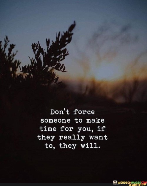 Dont-Force-Someone-To-Make-Time-For-You-Quotes.jpeg