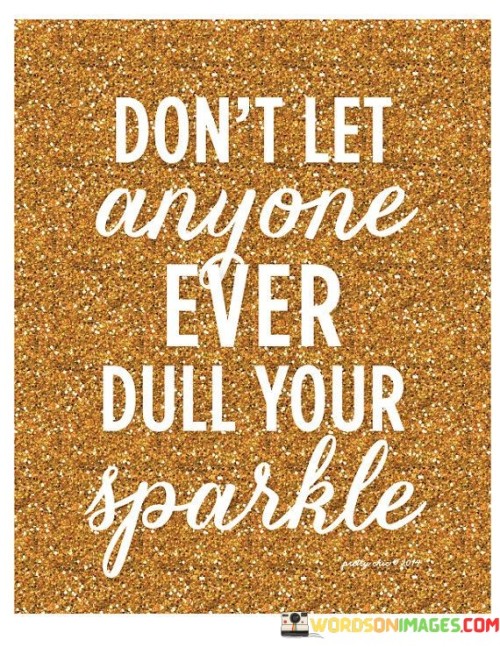 Dont-Let-Anyone-Ever-Dull-Your-Sparkle-Quotes.jpeg