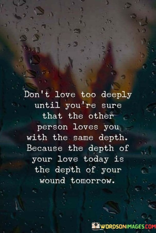 Don't Love Too Deeply Until You're Sure That Quotes