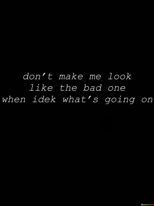 Dont-Make-Me-Look-Like-The-Bad-One-When-Idea-Whats-Going-On-Quotes.jpeg