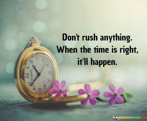 Dont-Rush-Anything-When-The-Time-Is-Right-Itll-Happen-Quotes.jpeg