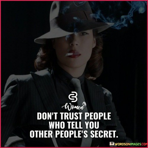 This quote highlights the importance of discernment in trusting others. It suggests that individuals who freely share others' secrets might not be trustworthy themselves. This perspective encourages caution and critical thinking when evaluating the reliability of those who share confidential information.

The quote underscores the value of discretion and loyalty. It implies that someone who readily divulges others' secrets might lack integrity or respect for privacy. This insight prompts individuals to consider whether such individuals can be trusted with their own sensitive information.

Ultimately, the quote speaks to the principle of confidentiality. It encourages individuals to be mindful of whom they confide in and share personal matters with. By heeding the warning against trusting those who freely share others' secrets, individuals can safeguard their own privacy and build relationships based on mutual respect and trust.