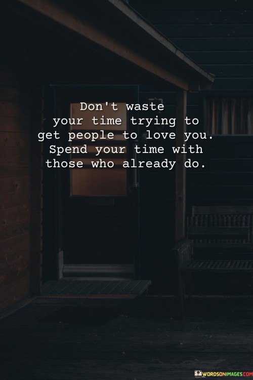 The quote advises against seeking external validation. It suggests that rather than striving for the affection of those who don't appreciate you, focus on nurturing relationships with those who genuinely care. This perspective emphasizes the importance of investing time in connections that uplift and support you.

The quote underscores the value of existing relationships. It conveys that spending time with people who already love and cherish you is more fulfilling than seeking approval from others. This perspective encourages individuals to surround themselves with positive influences that celebrate their worth.

Ultimately, the quote promotes self-esteem and healthy relationships. It implies that seeking acceptance from those who don't value you is futile. By highlighting the significance of existing connections, the quote guides individuals towards fostering and appreciating the bonds that truly matter.