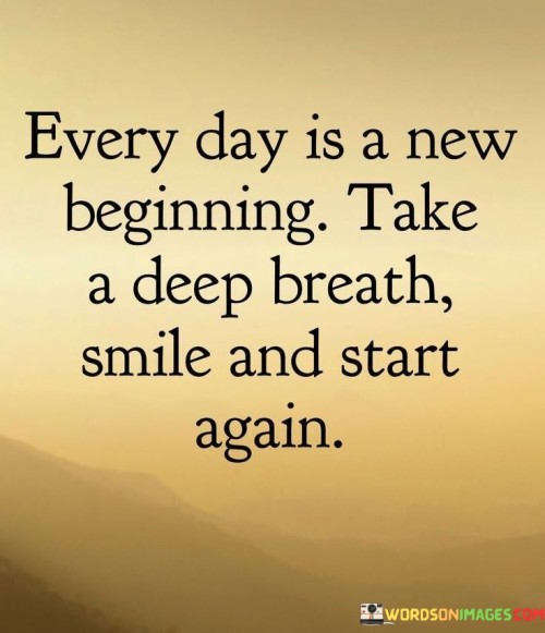 Every Day Is A New Beginning Take A Deep Breath Smile And Start Again Quotes