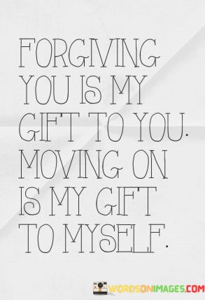 Forgiving-You-Is-My-Gift-To-You-Moving-On-Is-My-Gift-To-Myself-Quotes.jpeg