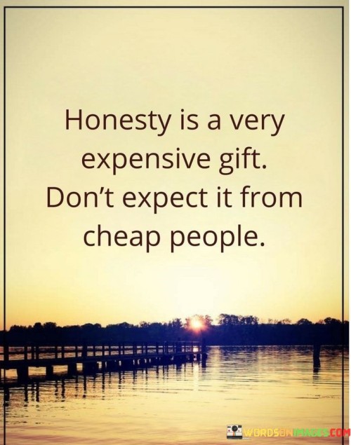 Honesty-Is-A-Very-Expensive-Gift-Dont-Expect-It-From-Quotes.jpeg