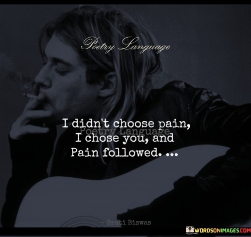 I Didn't Choose Pain I Chose You And Pain Followed Quotes