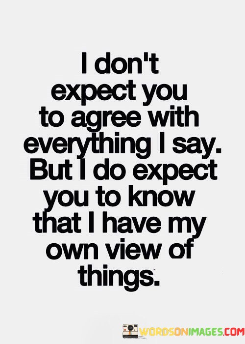 I-Dont-Expect-You-To-Agree-With-Everything-I-Say-But-I-Do-Expect-You-To-Know-Quotes.jpeg