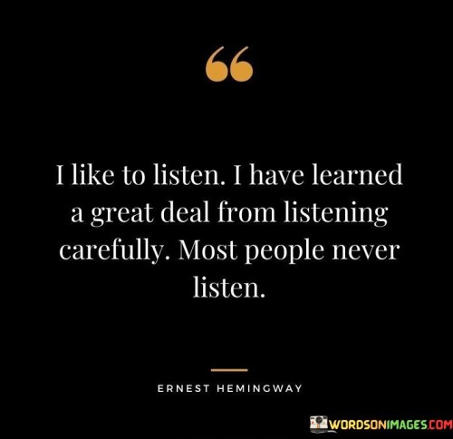 I Like To Listen I Have Learned A Great Deal From Listening Carefully Most Quotes