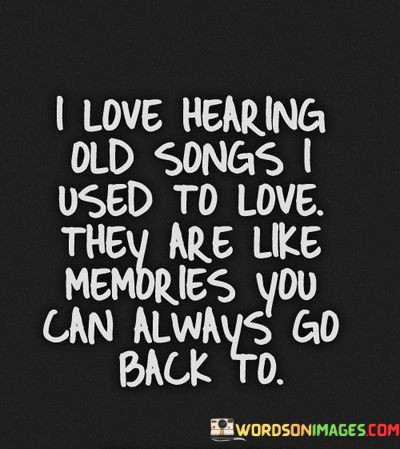 I-Love-Hearing-Old-Songs-I-Used-To-Love-They-Are-Like-Memories-Quotes.jpeg