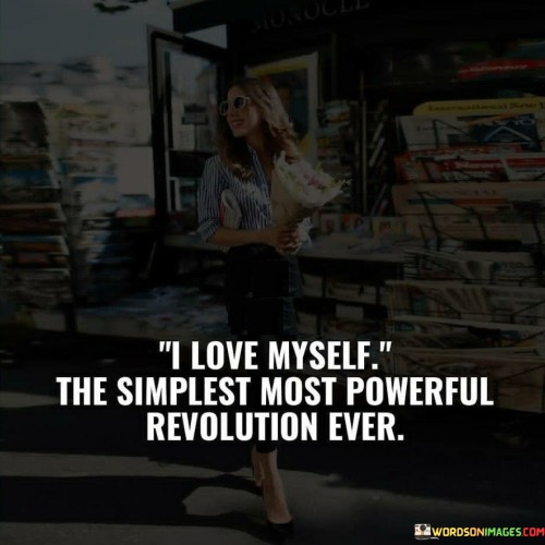 This quote speaks to the profound impact of self-love as a revolutionary act. In the first paragraph, "I love myself" represents the foundation of this transformative journey. It emphasizes the simple yet profound act of cultivating genuine affection and care for oneself. This self-love serves as a catalyst for change and growth.

The second paragraph focuses on the word "revolution," highlighting the radical shift that occurs when an individual embraces self-love. This isn't a mere superficial change, but a deep and empowering transformation. It challenges societal norms that might encourage self-doubt or self-criticism and calls for a new way of relating to oneself.

The third paragraph underscores the significance of this self-love revolution. By declaring self-love as a powerful act, the quote encourages individuals to recognize their worth, prioritize their well-being, and challenge any negative self-perceptions. This inner revolution not only transforms individuals but also has the potential to influence broader perspectives on self-worth and acceptance.
