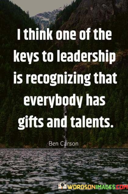 I-Think-One-Of-The-Keys-To-Leadership-Is-Recognizing-That-Everybody-Has-Gifts-And-Talents-Quotes.jpeg