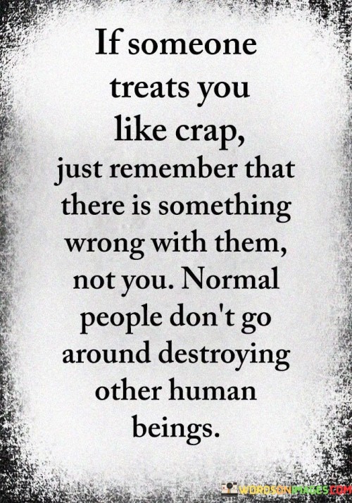 If-Someone-Treats-You-Like-Crap-Just-Remember-Taht-There-Is-Something-Wrong-Quotes.jpeg