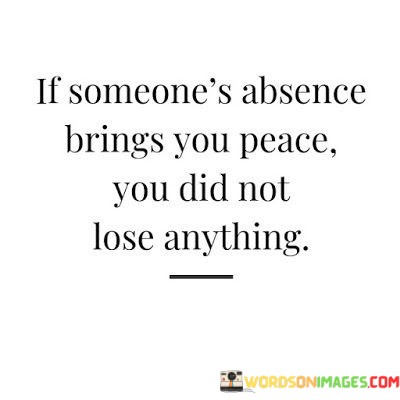 If-Someones-Absence-Brings-You-Peace-You-Did-Not-Lose-Anything-Quotes.jpeg