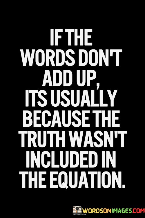 If-The-Words-Dont-Add-Up-Its-Usually-Because-The-Truth-Wasnt-Included-In-The-Equation-Quotes.jpeg