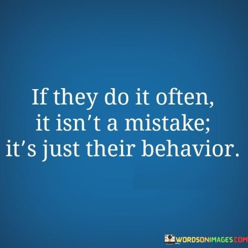 If They Do It Often It Isn't A Mistake It's Just Their Behavior Quotes