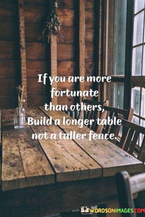 If-You-Are-More-Fortunate-Than-Others-Build-A-Longer-Table-Not-A-Taller-Quotes.jpeg