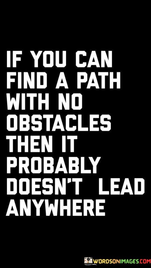 If-You-Can-Find-A-Path-With-No-Obstacles-Then-It-Probably-Doesnt-Lead-Anywhere-Quotes.jpeg