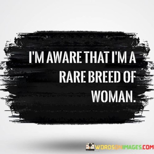 I'm Aware That I'm A Rare Breed Of Woman Quotes