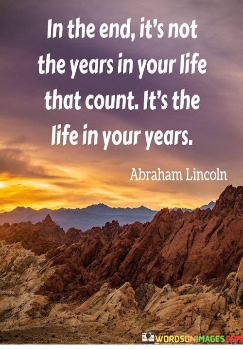 In-The-End-Its-Not-The-Years-In-Your-Life-That-Count-Its-The-Life-In-Your-Years-Quotes.jpeg