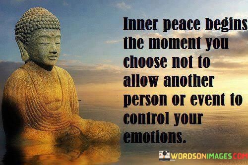 Inner-Peace-Begins-The-Moment-You-Choose-Not-To-Allow-Another-Person-Or-Event-Quotes.jpeg