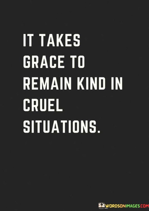 It-Takes-Grace-To-Remain-Kind-In-Cruel-Situations-Quotes.jpeg