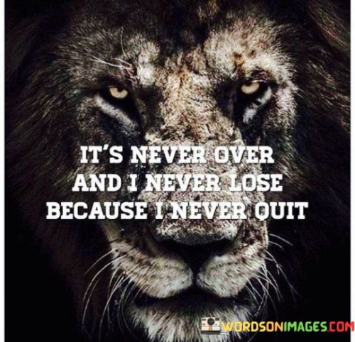 Its-Never-Over-And-I-Never-Lose-Because-I-Never-Quit-Quotes.jpeg