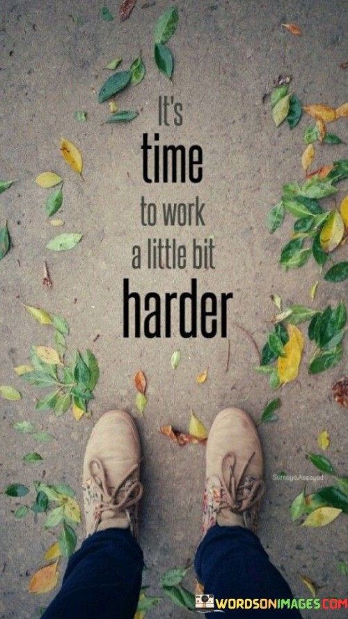 Its-Time-To-Work-A-Little-Bit-Harder-Quotes.jpeg