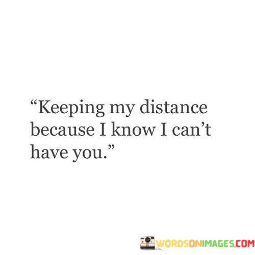 Keeping-My-Distance-Because-I-Know-I-Cant-Have-You-Quotes.jpeg