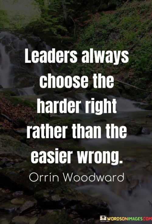 Leaders Always Choose The Harder Right Rather Than The Easier Wrong Quotes