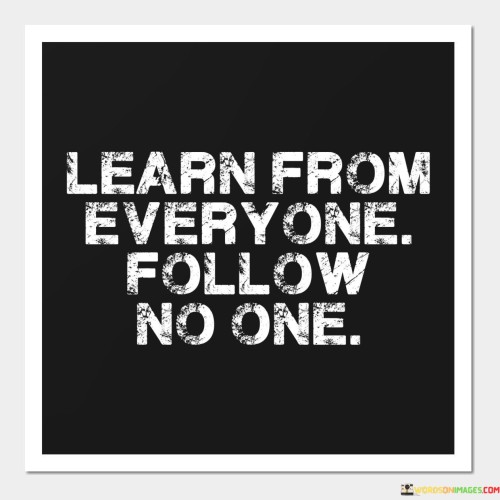 Learn-From-Everyone-Follow-No-One-Quotes.jpeg