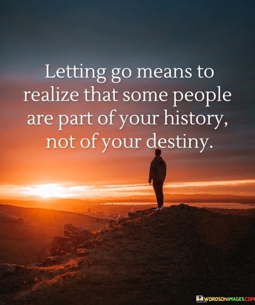 Letting-Go-Means-To-Realize-That-Some-Peple-And-Part-Of-History-Quotes.jpeg