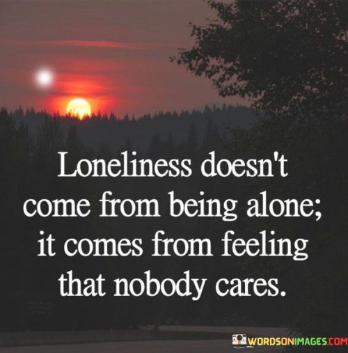 Loneliness-Doesnt-Come-From-Being-Alone-It-Comes-From-Feeling-Quotes.jpeg