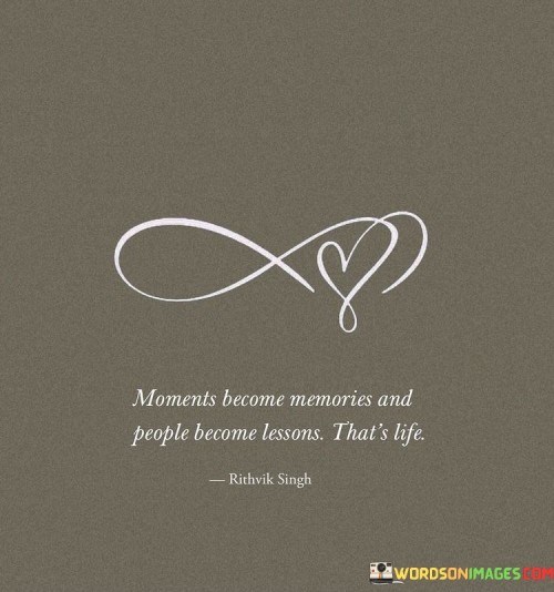 Moments-Become-Memories-And-People-Become-Lessons-Thats-Life-Quotes.jpeg