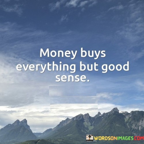 Money Buys Everything But Good Sence Quotes