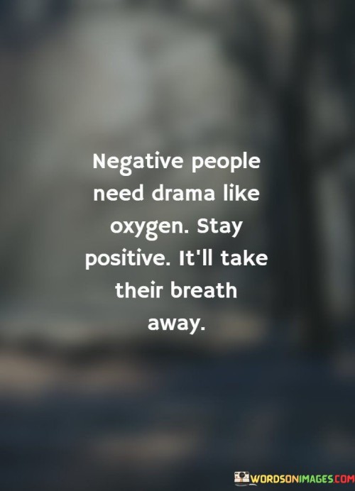 Negative People Need Drama Like Oxygen Stay Positive Quotes