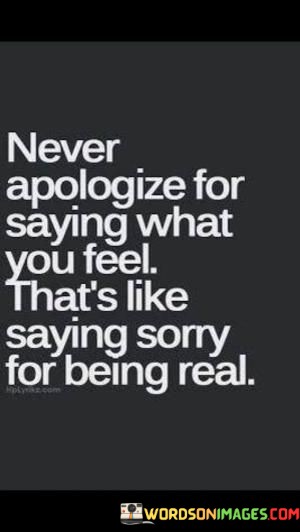 Never-Apologize-For-Saying-What-You-Feel-Quotes.jpeg