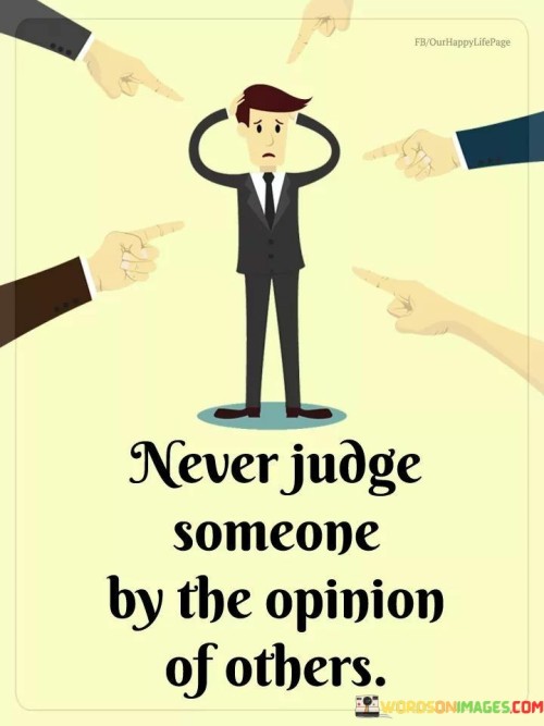 Never-Judge-Someone-By-The-Opinion-Of-Others-Quotes.jpeg