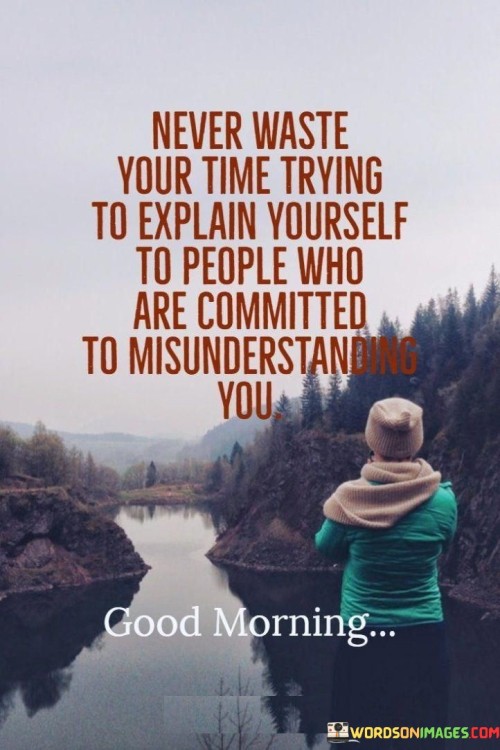 Never Waste Your Time Trying To Explain Yourself To People Who Are Committed To Quotes