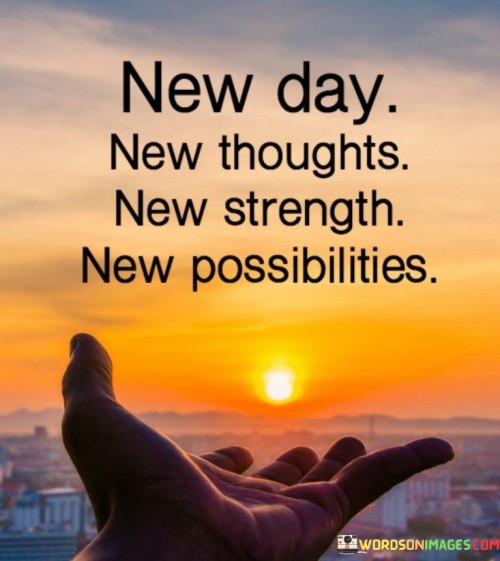 New Day New Thoughts New Strenght New Possibilities Quotes