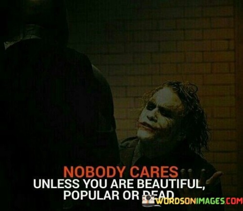 Nobody-Cares-Unless-You-Are-Beautiful-Popular-Or-Dead-Quotes.jpeg