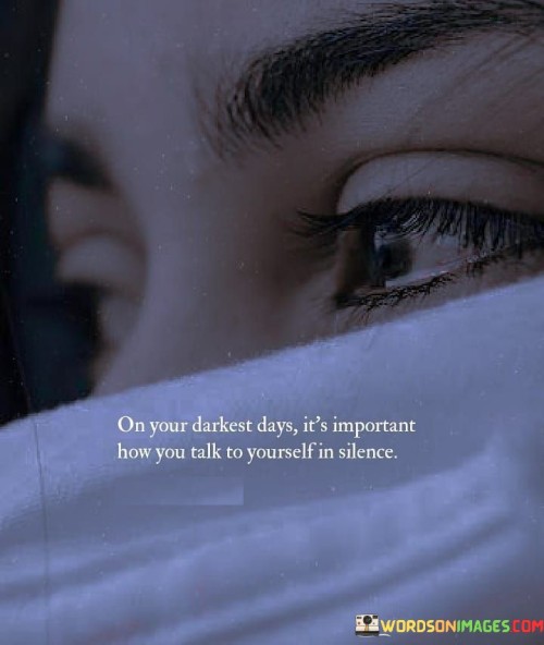 On Your Darkest It's Important How You Talk To Yourself Quotes