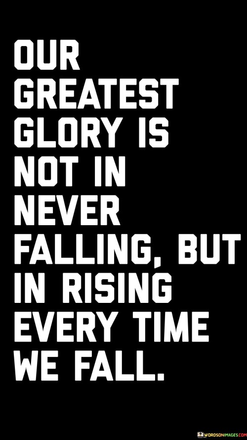 Our-Greatest-Glory-Is-Not-In-Never-Falling-But-In-Rising-Time-We-Fall-Quotes.jpeg