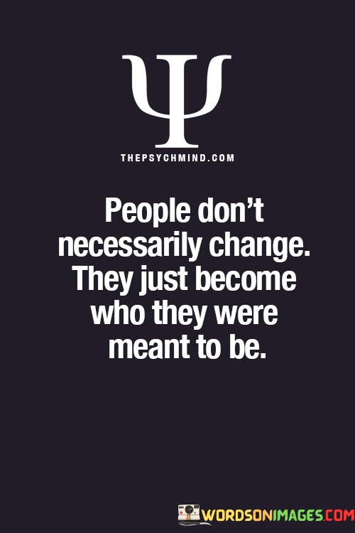 People-Dont-Necessarily-Change-They-Just-Become-Who-They-Were-Meant-To-Be-Quotes.jpeg