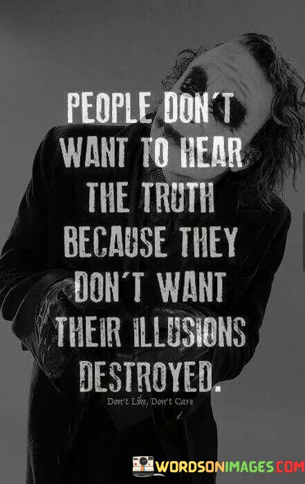 People-Dont-Want-To-Hear-The-Truth-Because-They-Dont-Want-Their-Quotes.jpeg